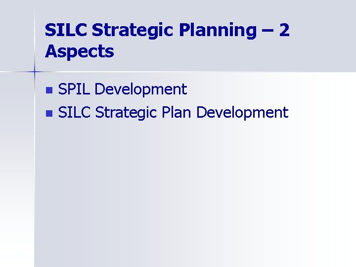 SILC Strategic Planning – 2 Aspects n n SPIL Development SILC Strategic Plan Development