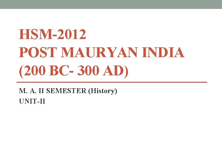 HSM-2012 POST MAURYAN INDIA (200 BC- 300 AD) M. A. II SEMESTER (History) UNIT-II