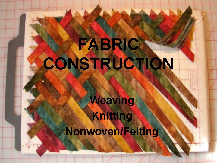 FABRIC CONSTRUCTION Weaving Knitting Nonwoven/Felting 