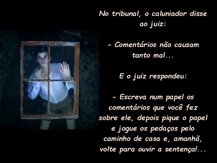 No tribunal, o caluniador disse ao juiz: - Comentários não causam tanto mal. .