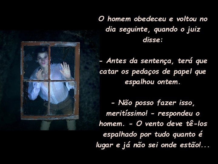 O homem obedeceu e voltou no dia seguinte, quando o juiz disse: - Antes