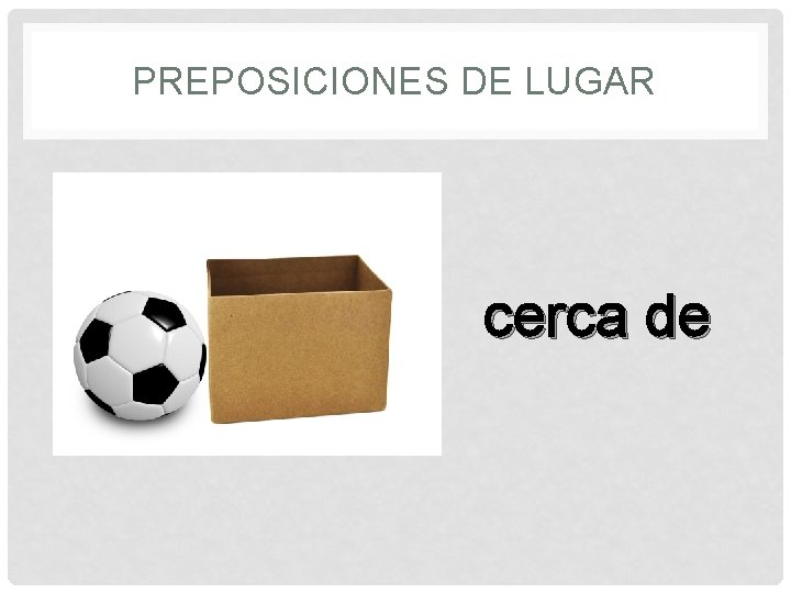 PREPOSICIONES DE LUGAR cerca de 