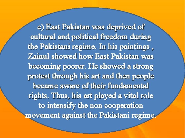 e) East Pakistan was deprived of cultural and political freedom during the Pakistani regime.