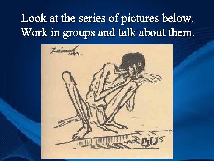 Look at the series of pictures below. Work in groups and talk about them. Look at the series of pictures below. Work in groups and talk about them.