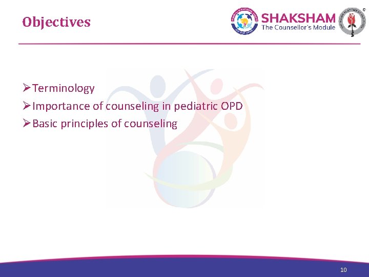 Objectives ØTerminology ØImportance of counseling in pediatric OPD ØBasic principles of counseling 10 