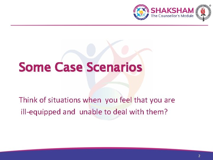 Some Case Scenarios Think of situations when you feel that you are ill-equipped and