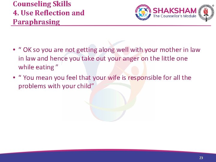 Counseling Skills 4. Use Reflection and Paraphrasing • “ OK so you are not