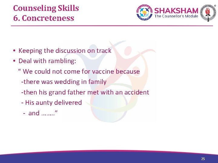 Counseling Skills 6. Concreteness • Keeping the discussion on track • Deal with rambling: