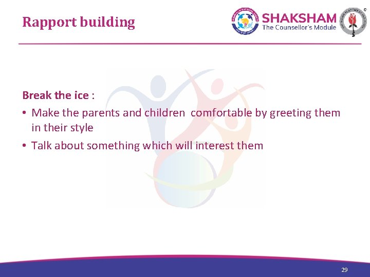 Rapport building Break the ice : • Make the parents and children comfortable by