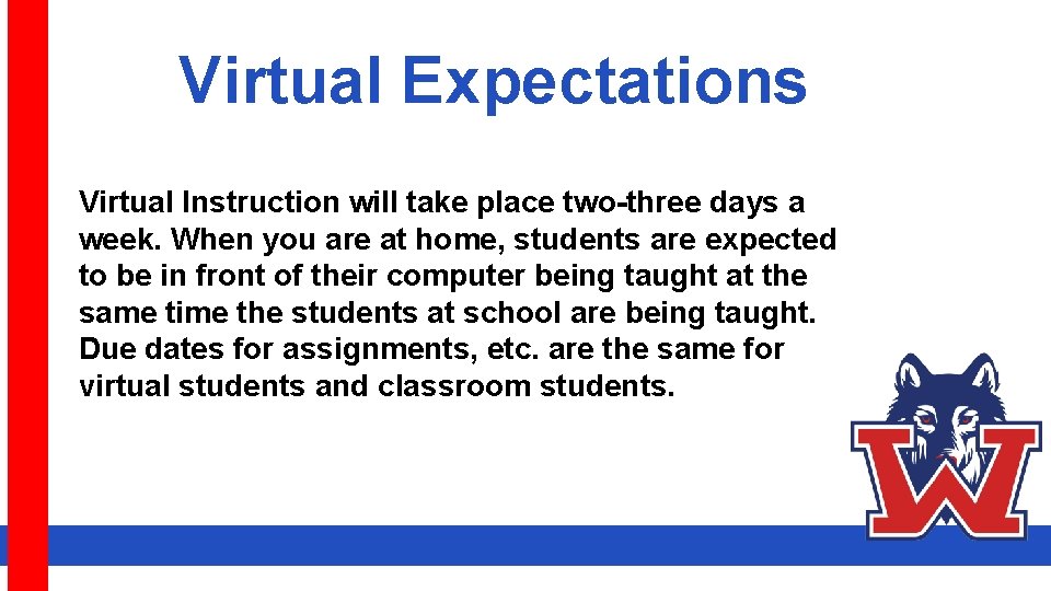 Virtual Expectations Virtual Instruction will take place two-three days a week. When you are