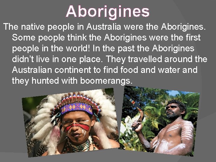 Aborigines The native people in Australia were the Aborigines. Some people think the Aborigines