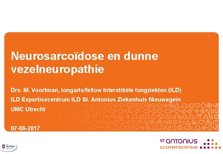 Neurosarcoïdose en dunne vezelneuropathie Drs. M. Voortman, longarts/fellow Interstitiële longziekten (ILD) ILD Expertisecentrum ILD