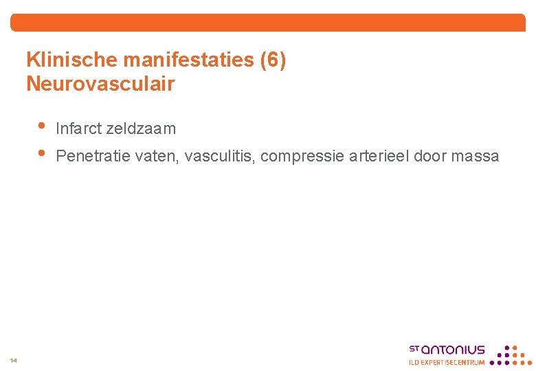 Klinische manifestaties (6) Neurovasculair • • 14 Infarct zeldzaam Penetratie vaten, vasculitis, compressie arterieel