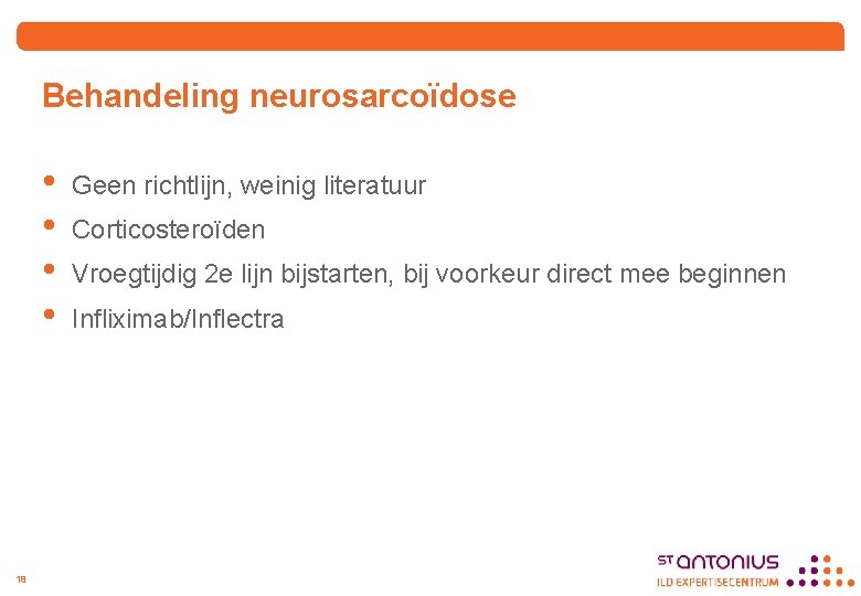 Behandeling neurosarcoïdose • • 18 Geen richtlijn, weinig literatuur Corticosteroïden Vroegtijdig 2 e lijn