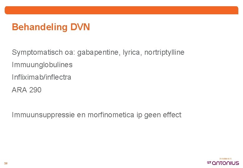 Behandeling DVN Symptomatisch oa: gabapentine, lyrica, nortriptylline Immuunglobulines Infliximab/inflectra ARA 290 Immuunsuppressie en morfinometica