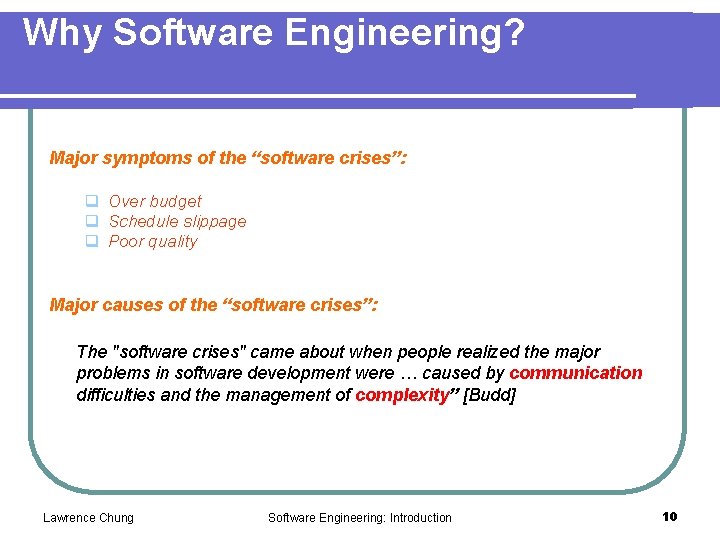 Why Software Engineering? Major symptoms of the “software crises”: q Over budget q Schedule