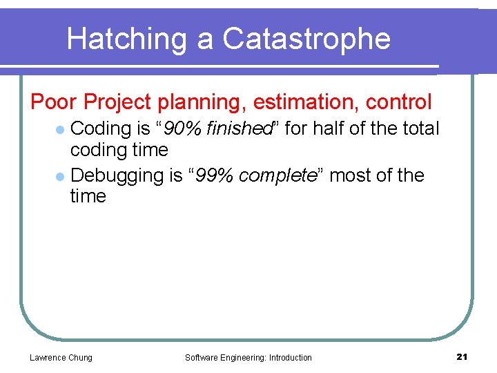 Hatching a Catastrophe Poor Project planning, estimation, control Coding is “ 90% finished” for