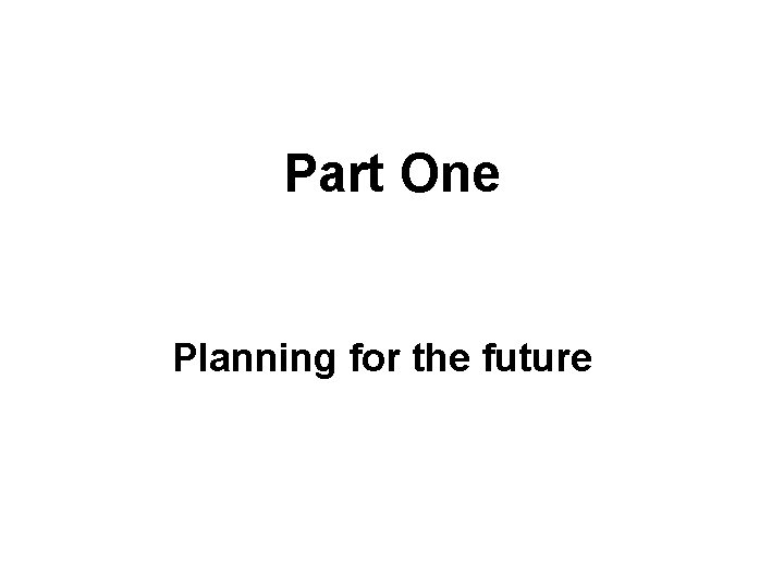 Part One Planning for the future 