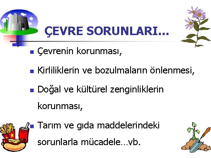 ÇEVRE SORUNLARI… n Çevrenin korunması, n Kirliliklerin ve bozulmaların önlenmesi, n Doğal ve kültürel