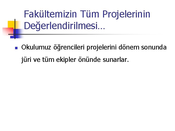 Fakültemizin Tüm Projelerinin Değerlendirilmesi… n Okulumuz öğrencileri projelerini dönem sonunda jüri ve tüm ekipler