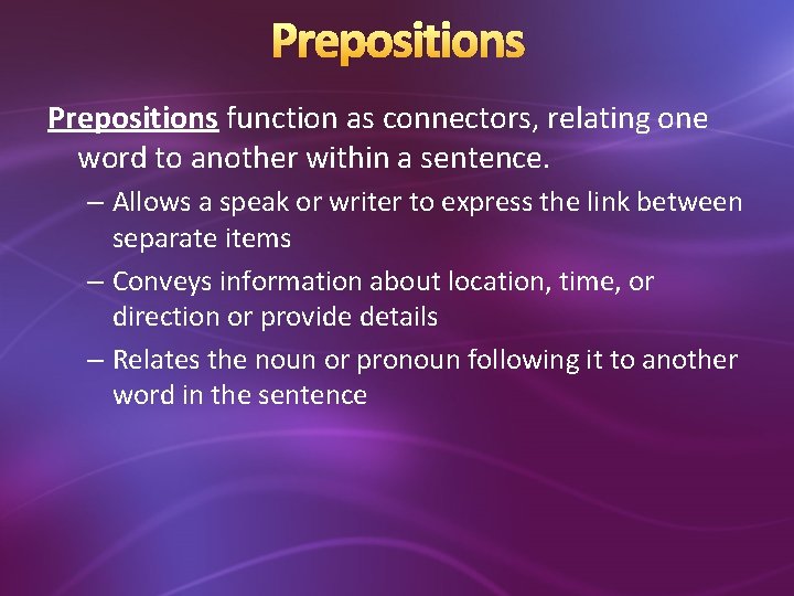 Prepositions function as connectors, relating one word to another within a sentence. – Allows
