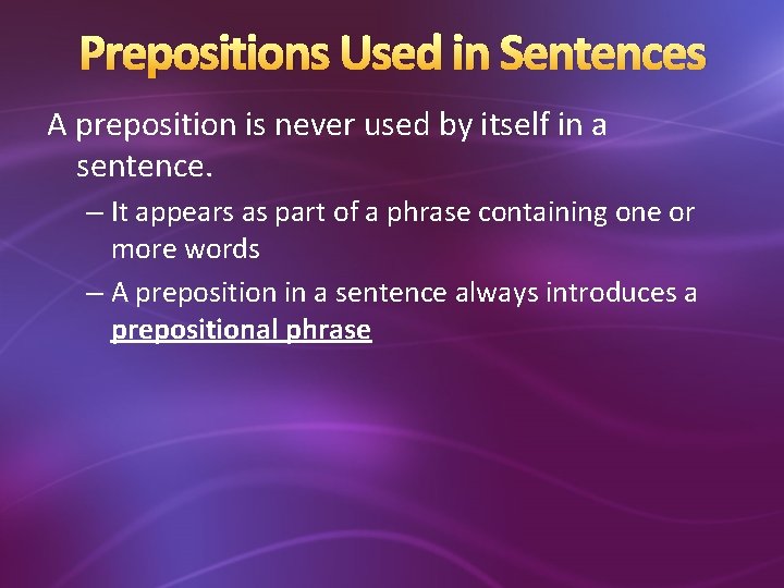 Prepositions Used in Sentences A preposition is never used by itself in a sentence.