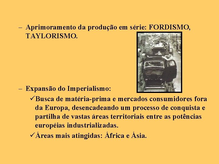 – Aprimoramento da produção em série: FORDISMO, TAYLORISMO. – Expansão do Imperialismo: üBusca de