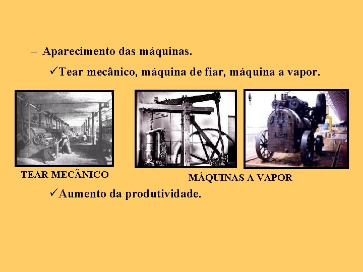 – Aparecimento das máquinas. üTear mecânico, máquina de fiar, máquina a vapor. TEAR MEC