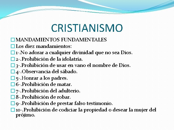 CRISTIANISMO �MANDAMIENTOS FUNDAMENTALES �Los diez mandamientos: � 1 -. No adorar a cualquier divinidad
