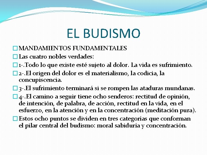 EL BUDISMO �MANDAMIENTOS FUNDAMENTALES �Las cuatro nobles verdades: � 1 -. Todo lo que