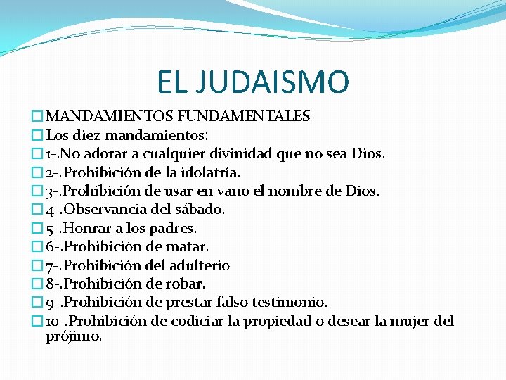 EL JUDAISMO �MANDAMIENTOS FUNDAMENTALES �Los diez mandamientos: � 1 -. No adorar a cualquier