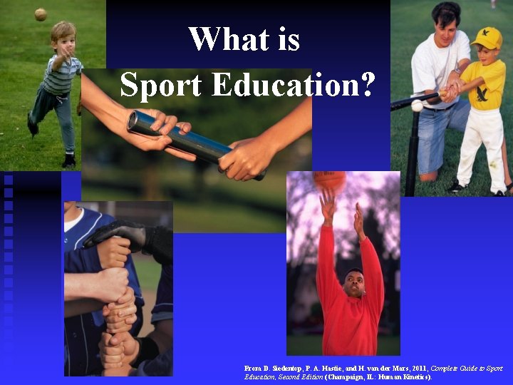 What is Sport Education? From D. Siedentop, P. A. Hastie, and H. van der