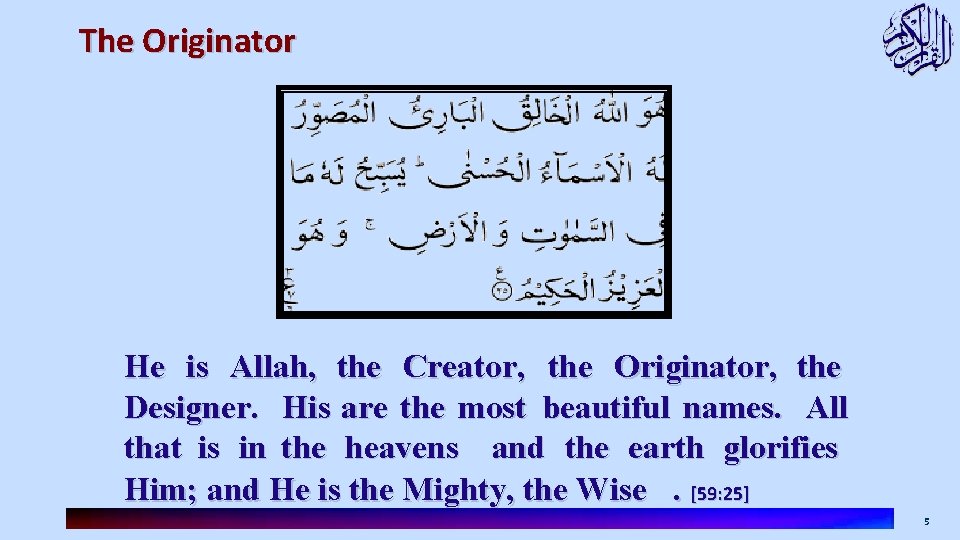 The Originator He is Allah, the Creator, the Originator, the Designer. His are the