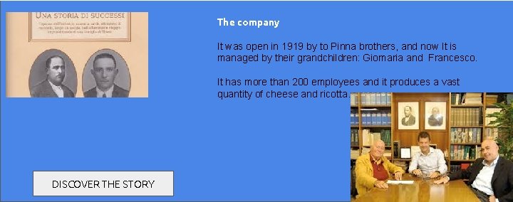 The company It was open in 1919 by to Pinna brothers, and now It