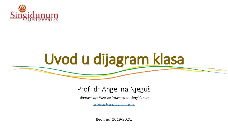 Uvod u dijagram klasa Prof. dr Angelina Njeguš Redovni profesor na Univerzitetu Singidunum anjegus@singidunum.