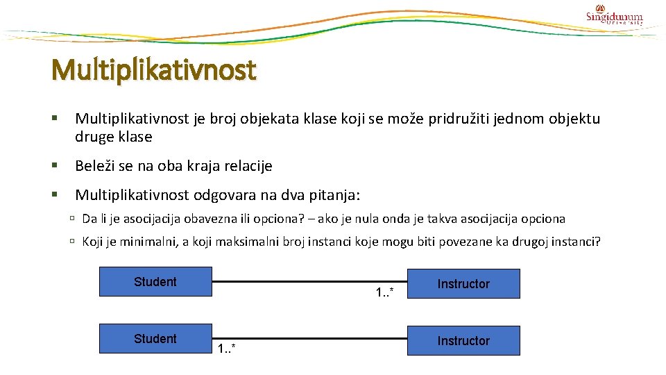 Multiplikativnost je broj objekata klase koji se može pridružiti jednom objektu druge klase Beleži