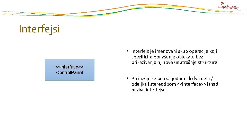 Interfejsi <<interface>> Control. Panel • Interfejs je imenovani skup operacija koji specificira ponašanje objekata