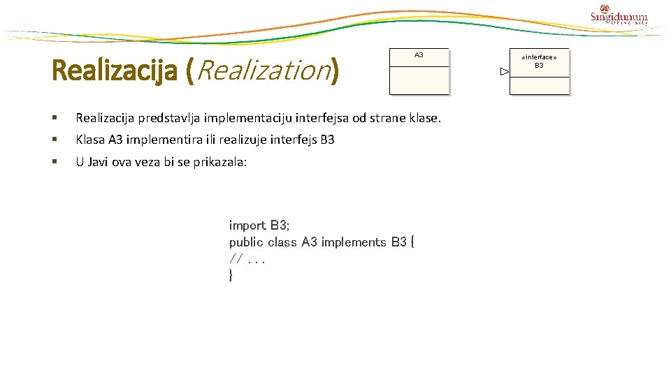 Realizacija (Realization) Realizacija predstavlja implementaciju interfejsa od strane klase. Klasa A 3 implementira ili