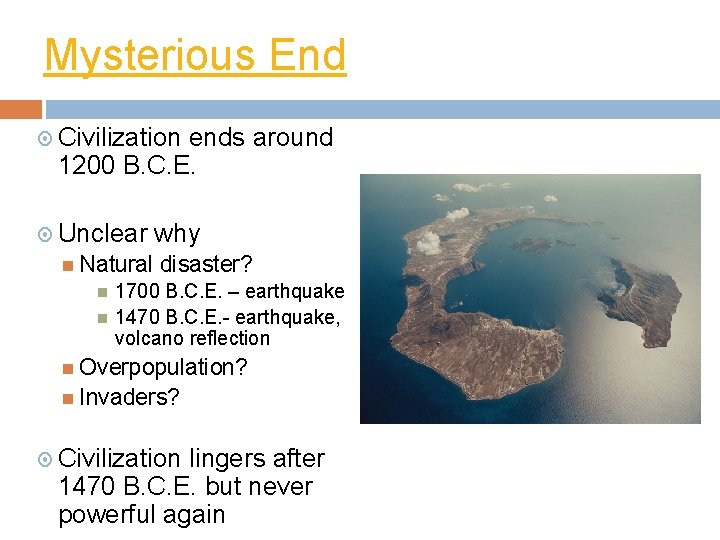 Mysterious End Civilization ends around 1200 B. C. E. Unclear Natural why disaster? 1700