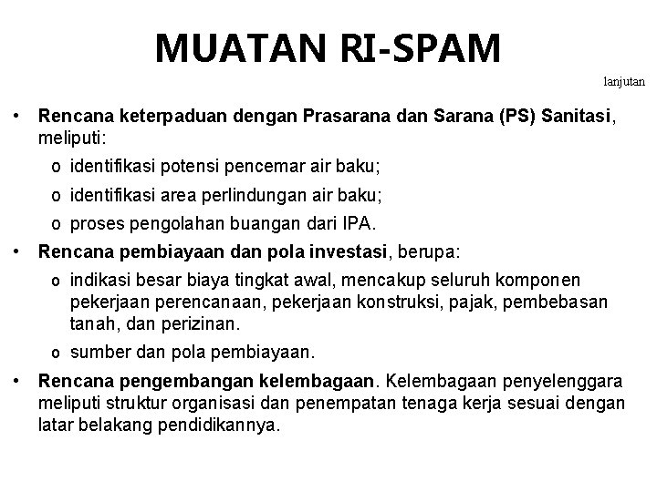 MUATAN RI-SPAM lanjutan • Rencana keterpaduan dengan Prasarana dan Sarana (PS) Sanitasi, meliputi: o