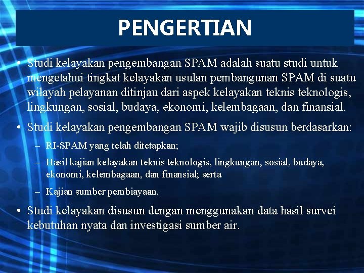 PENGERTIAN • Studi kelayakan pengembangan SPAM adalah suatu studi untuk mengetahui tingkat kelayakan usulan