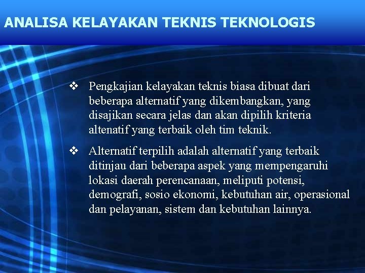 ANALISA KELAYAKAN TEKNIS TEKNOLOGIS v Pengkajian kelayakan teknis biasa dibuat dari beberapa alternatif yang