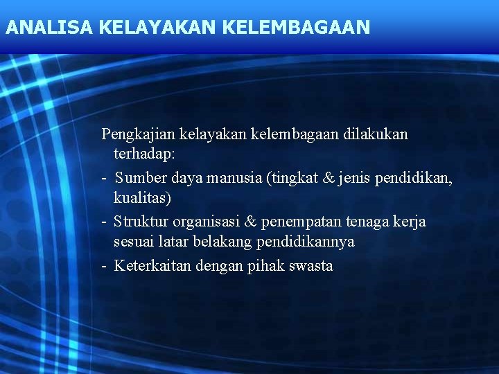 ANALISA KELAYAKAN KELEMBAGAAN Pengkajian kelayakan kelembagaan dilakukan terhadap: - Sumber daya manusia (tingkat &