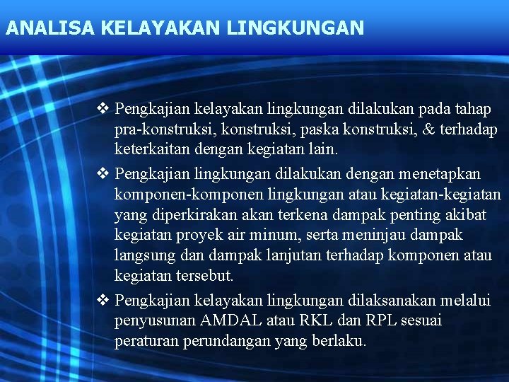 ANALISA KELAYAKAN LINGKUNGAN v Pengkajian kelayakan lingkungan dilakukan pada tahap pra-konstruksi, paska konstruksi, &