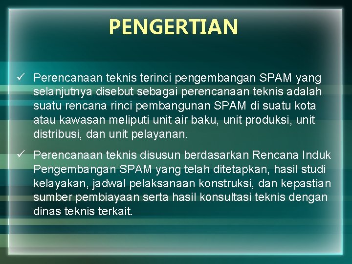 PENGERTIAN ü Perencanaan teknis terinci pengembangan SPAM yang selanjutnya disebut sebagai perencanaan teknis adalah