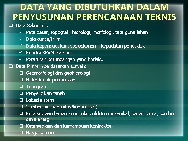 DATA YANG DIBUTUHKAN DALAM PENYUSUNAN PERENCANAAN TEKNIS q Data Sekunder: ü Peta dasar, topografi,