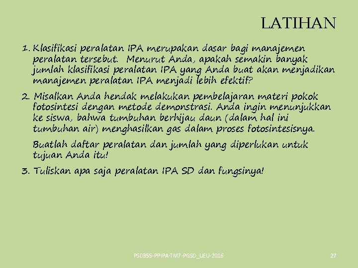 LATIHAN 1. Klasifikasi peralatan IPA merupakan dasar bagi manajemen peralatan tersebut. Menurut Anda, apakah