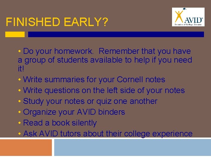 FINISHED EARLY? • Do your homework. Remember that you have a group of students