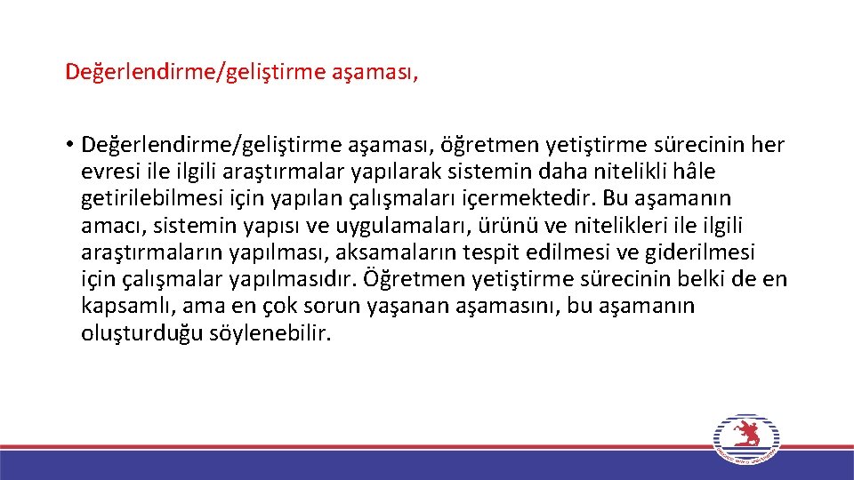 Değerlendirme/geliştirme aşaması, • Değerlendirme/geliştirme aşaması, öğretmen yetiştirme sürecinin her evresi ile ilgili araştırmalar yapılarak