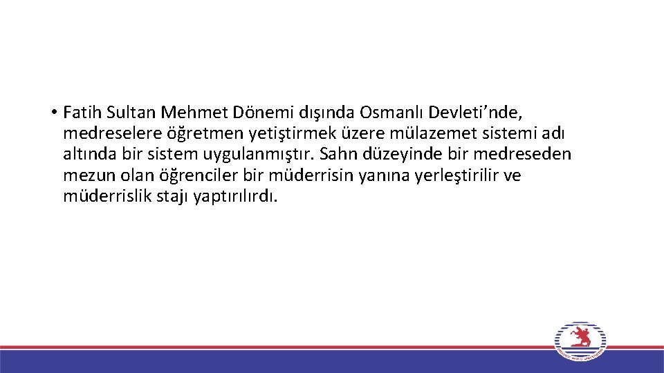  • Fatih Sultan Mehmet Dönemi dışında Osmanlı Devleti’nde, medreselere öğretmen yetiştirmek üzere mülazemet